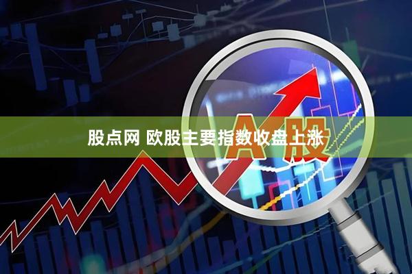 股点网 欧股主要指数收盘上涨